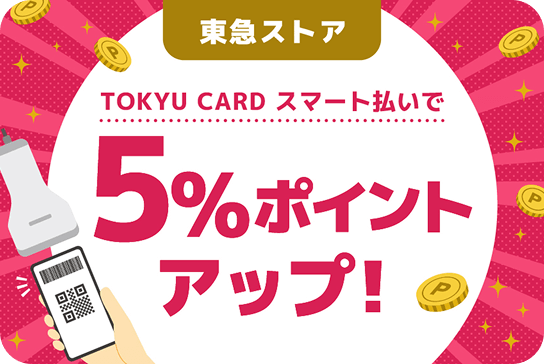 東急ストアTOKYU CARD スマート払いで5％ポイントアップ！