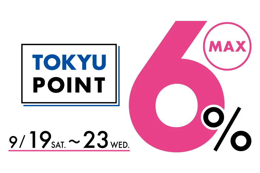 TOKYU POINT MAX6% 9/19SAT.~23WED.