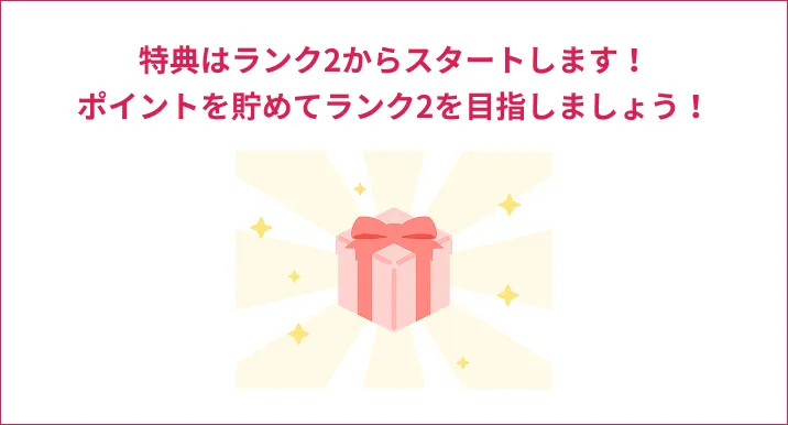 特典はランク2からスタートします！ポイントを貯めてランク2を目指しましょう！