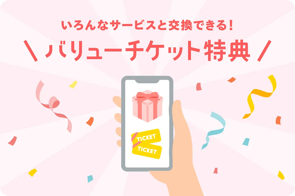 いろんなサービスと交換できる！バリューチケット特典