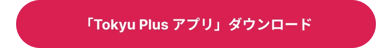 「Tokyu Plus アプリ」ダウンロード